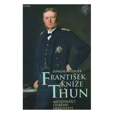 František kníže Thun : místodržící českého království - Jan Galandauer (2007, Paseka)