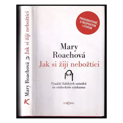 Jak si žijí nebožtíci : využití lidských ostatků ve vědeckém výzkumu - Mary Roach (2009, Dokořán