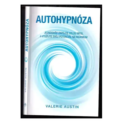 Autohypnóza : jednoduše zapojte celou mysl a využijte svůj potenciál na maximum - Valerie Austin