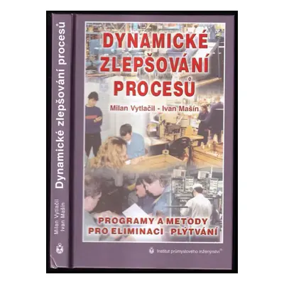 Dynamické zlepšování procesů : programy a metody pro eliminaci plýtvání - Milan Vytlačil, Ivan M