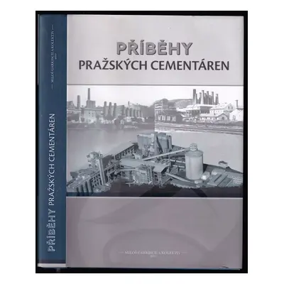 Příběhy pražských cementáren - Miloš Garkisch (2011, Českomoravský cement - Závod Králův Dvůr-Ra