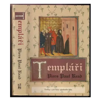 Templáři : vzestup a pád mýty opředeného řádu - Piers Paul Read (2001, BB art)