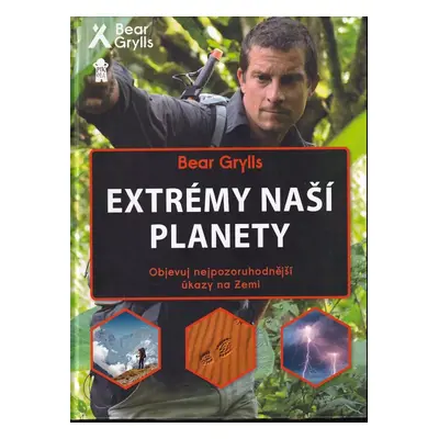 Extrémy naší planety : objevuj nejpozoruhodnější úkazy na Zemi - Bear Grylls (2018, Euromedia Gr