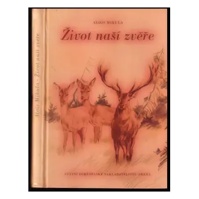 Život naší zvěře - Alois Mikula (1957, Státní zemědělské nakladatelství)