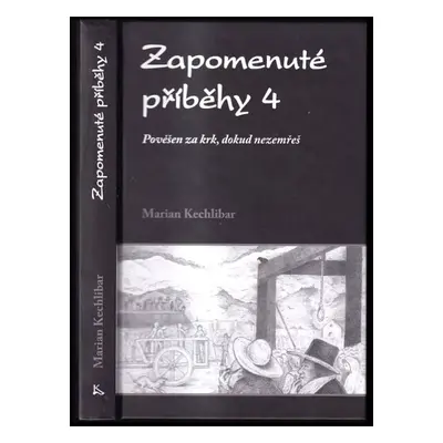 Zapomenuté příběhy : pověšen za krk, dokud nezemřeš - 4 - Marian Kechlibar (2020, Klika)