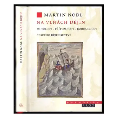 Na vlnách dějin : minulost, přítomnost, budoucnost českého dějepisectví - Martin Nodl (2020, Arg