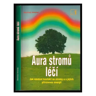 Aura stromů léčí : jak navázat kontakt se stromy a jak využít jejich energii - Manfred Himmel (1