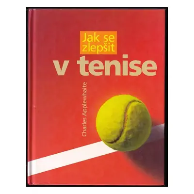 Jak se zlepšit v tenise - Charles Applewhaite (2005, Computer Press)