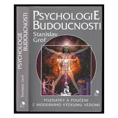 Psychologie budoucnosti : poznatky a poučení z moderního výzkumu vědomí - Stanislav Grof (2004, 