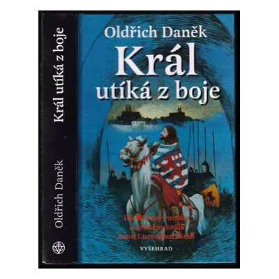 Král utíká z boje : historický román o českém králi Janu Lucemburském - Oldřich Daněk (2002, Vyš