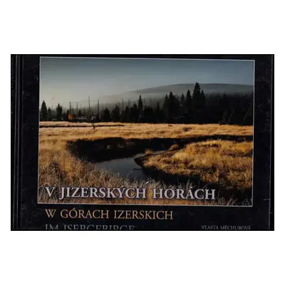 V Jizerských horách : W Górach Izerskich = Im Isergebirge - Vlasta Měchurová, Jan Měchura (2012,