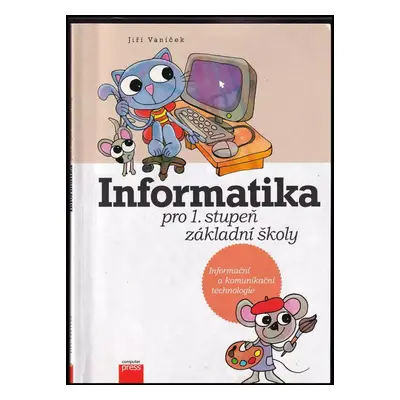 Informatika pro 1. stupeň základní školy : informační a komunikační technologie - Jiří Vaníček (