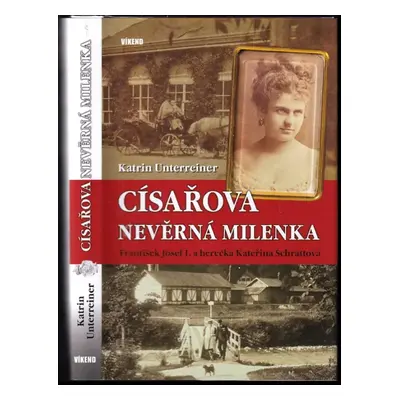 Císařova nevěrná milenka : František Josef I. a herečka Kateřina Schrattová - Katrin Unterreiner