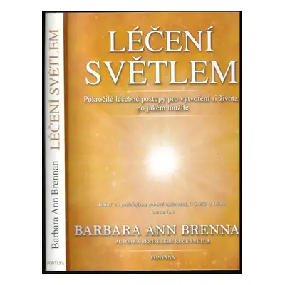 Léčení světlem : pokročilé léčebné postupy pro vytvoření si života, po jakém toužíte - Barbara A