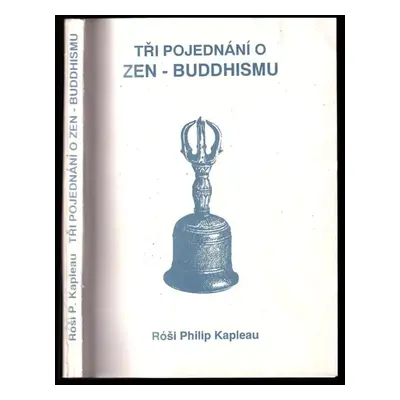 Tři pojednání o zen-buddhismu - Philip Róši Kapleau (1992, CAD Press)