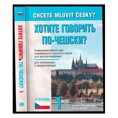 Chcete mluvit česky? : Chotite govorit' po-češski? : učebnik 1 : kommunikativnyj kurs sovremenno