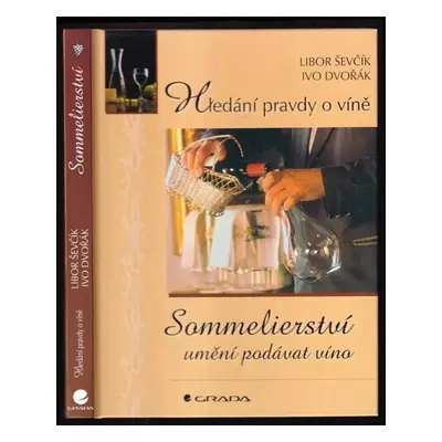 Sommelierství : umění podávat víno : hledání pravdy o víně - Libor Ševčík, Ivo Dvořák (2002, Gra