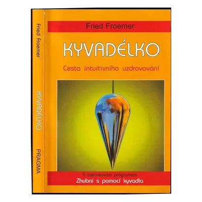 Kyvadélko : cesta intuitivního uzdravování : s tréninkovým programem Zhubni s pomocí kyvadla - F