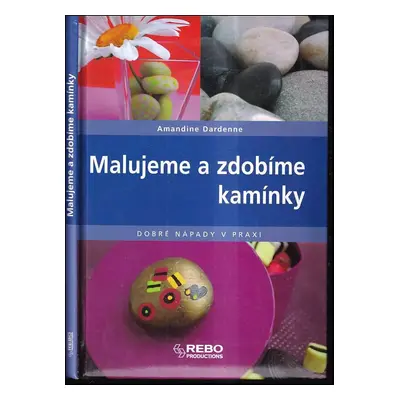 Malujeme a zdobíme kamínky - Amandine Dardenne (2008, Rebo)