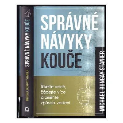 Správné návyky kouče : říkejte méně, žádejte více a změňte způsob vedení - Michael Bungay Stanie