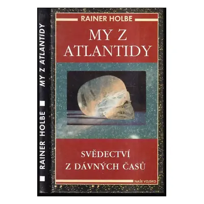 My z Atlantidy : svědectví z dávných časů - Rainer Holbe (1997, Naše vojsko)