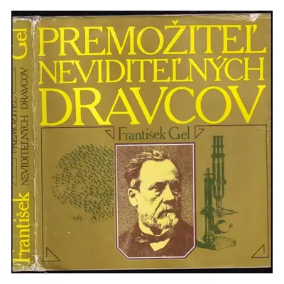 Premožitel neviditelných dravcov : Louis Pasteur človek štyri razy nesmrtený a raz večný - Frant