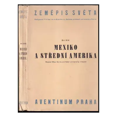 Zeměpis světa : Mexiko a Střední Amerika - Díl 14 - Max Sorre (1931, Aventinum)