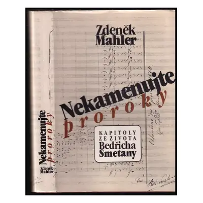 Nekamenujte proroky : Kapitoly ze života Bedřicha Smetany - Zdeněk Mahler (1989, Albatros)