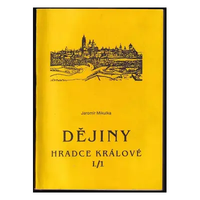 Dějiny Hradce Králové do roku 1850 : Od nejstarších dob do roku 1526 - I/1 - Jaromír Mikulka, Ja