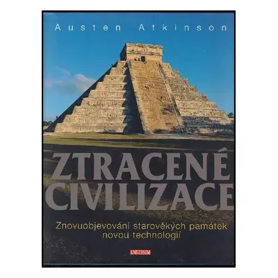 Ztracené civilizace : znovuobjevování starověkých památek novou technologií - Austen Atkinson (2