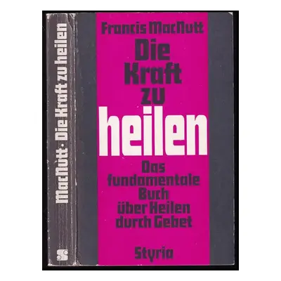 Die Kraft zu heilen : Das fundamentale Buch über Heilen durch Gebet - Francis MacNutt (1979, Ver