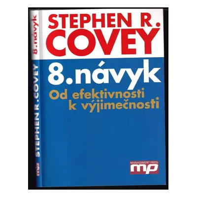 8. návyk : od efektivnosti k výjimečnosti - Stephen R Covey (2005, Management Press)