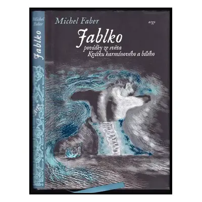 Jablko : nové povídky ze světa Kvítku karmínového a bílého - Michel Faber (2015, Argo)