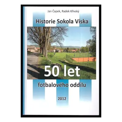 Historie Sokola Víska : 50 let fotbalového oddílu - Jan Čapek, Radek Křivský (2012, Tělovýchovná