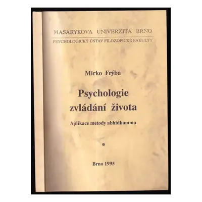 Psychologie zvládání života : Aplikace metody abhidhamma - Mirko Frýba (1995, Masarykova univerz