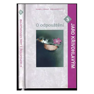 O odpouštění s Jaro Křivohlavým - Jaro Křivohlavý (2004, Karmelitánské nakladatelství)