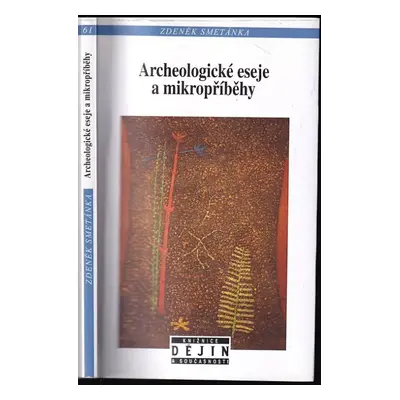 Archeologické eseje a mikropříběhy : vychází k 85. narozeninám autora - Zdeněk Smetánka (2016, N