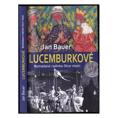 Lucemburkové : rozhádaná rodinka Otce vlasti - Jan Bauer (2015, Čas)