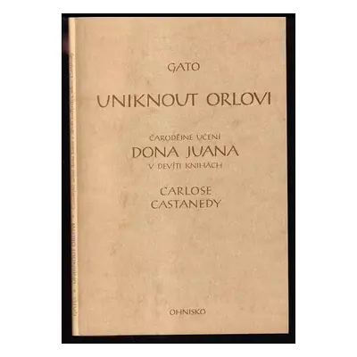 Uniknout Orlovi : čarodějné učení dona Juana v devíti knihách Carlose Castanedy - Gato (1994, Oh