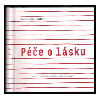 Péče o lásku : praktická příručka umění milovat a být milován - Karolina Rauschertová-Křížová (2