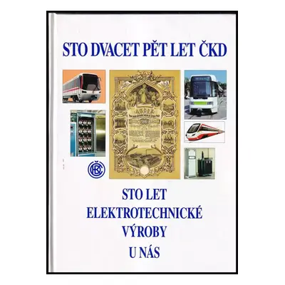 Sto dvacet pět let ČKD a sto let elektrotechnické výroby u nás 1871-1996 (1996, Nuga)