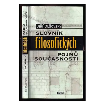 Slovník filosofických pojmů současnosti - Jiří Olšovský (1999, Erika)