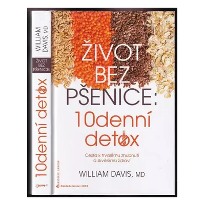 Život bez pšenice : 10denní detox : cesta k trvalému zhubnutí a skvělému zdraví - William Davis 