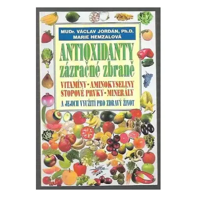 Antioxidanty : zázračné zbraně : vitaminy, minerály, stopové prvky, aminokyseliny a jejich využi