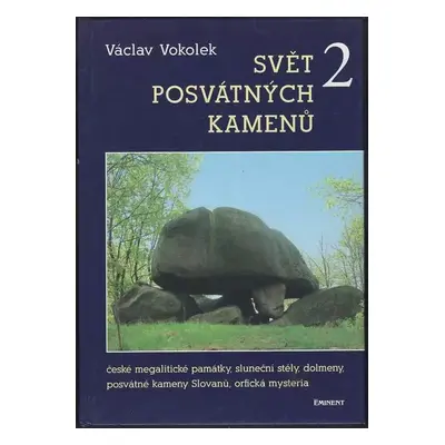 Svět posvátných kamenů 2 : české megalitické památky, sluneční stély, dolmeny, posvátné kameny S