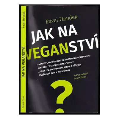 Jak na veganství : zásady plnohodnotného rostlinného jídelníčku : minerály, vitamíny a makroživi