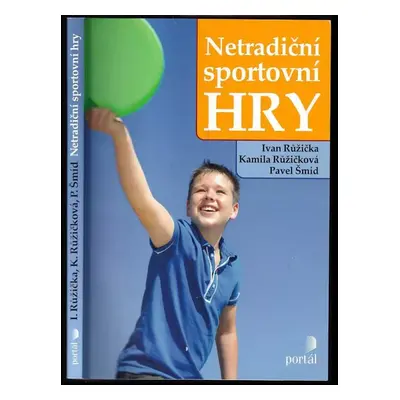 Netradiční sportovní hry - Kamila Růžičková, Ivan Růžička, Pavel Šmíd (2013, Portál)