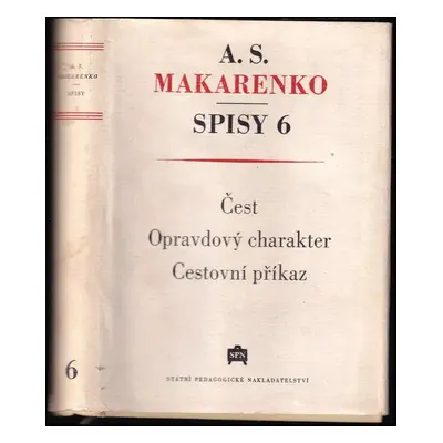 Spisy : Čest ; Opravdový charakter ; Cestovní příkaz - 6 - Anton Semenovič Makarenko (1955, Stát