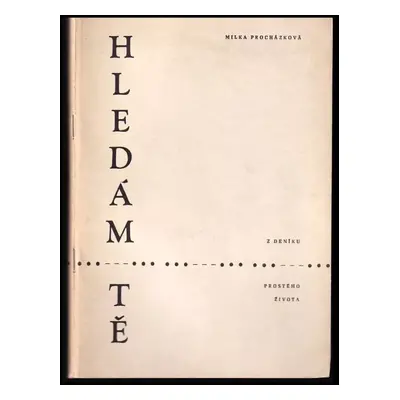 Hledám tě : z deníku prostého života - Milka Procházková (1969, nakladatel není známý)