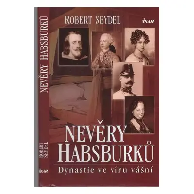 Nevěry Habsburků : dynastie ve víru vášní - Robert Seydel (2006, Ikar)